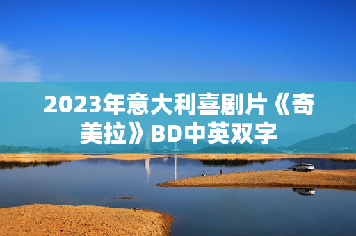 2023年意大利喜剧片《奇美拉》BD中英双字