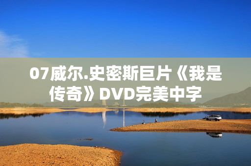 07威尔.史密斯巨片《我是传奇》DVD完美中字