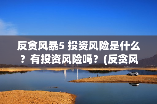 反贪风暴5 投资风险是什么？有投资风险吗？(反贪风暴5投资成本)