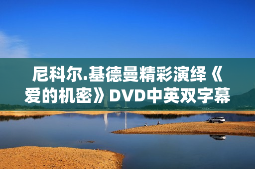 尼科尔.基德曼精彩演绎《爱的机密》DVD中英双字幕
