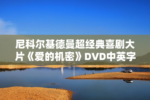 尼科尔基德曼超经典喜剧大片《爱的机密》DVD中英字幕