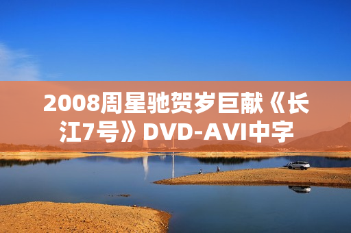 2008周星驰贺岁巨献《长江7号》DVD-AVI中字