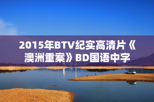 2015年BTV纪实高清片《澳洲重案》BD国语中字