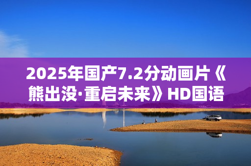 2025年国产7.2分动画片《熊出没·重启未来》HD国语中字
