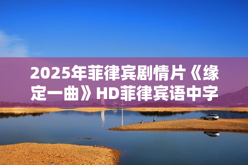 2025年菲律宾剧情片《缘定一曲》HD菲律宾语中字