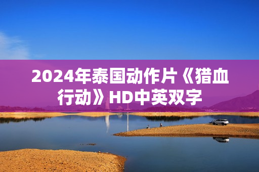 2024年泰国动作片《猎血行动》HD中英双字