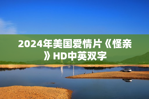 2024年美国爱情片《怪亲》HD中英双字