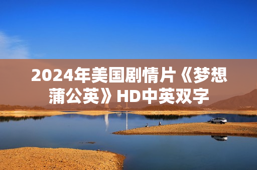 2024年美国剧情片《梦想蒲公英》HD中英双字