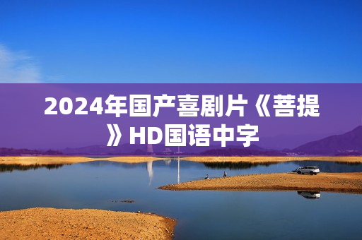 2024年国产喜剧片《菩提》HD国语中字