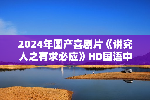 2024年国产喜剧片《讲究人之有求必应》HD国语中字