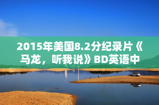 2015年美国8.2分纪录片《马龙，听我说》BD英语中字