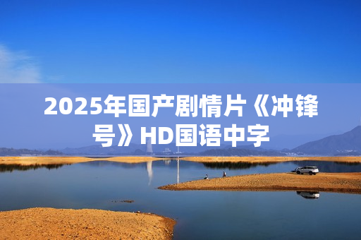 2025年国产剧情片《冲锋号》HD国语中字