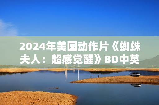 2024年美国动作片《蜘蛛夫人：超感觉醒》BD中英双字
