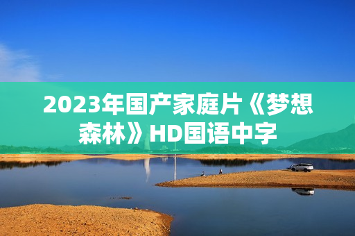 2023年国产家庭片《梦想森林》HD国语中字