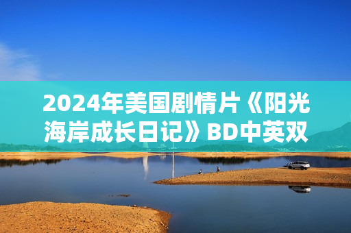 2024年美国剧情片《阳光海岸成长日记》BD中英双字
