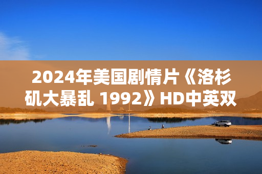 2024年美国剧情片《洛杉矶大暴乱 1992》HD中英双字