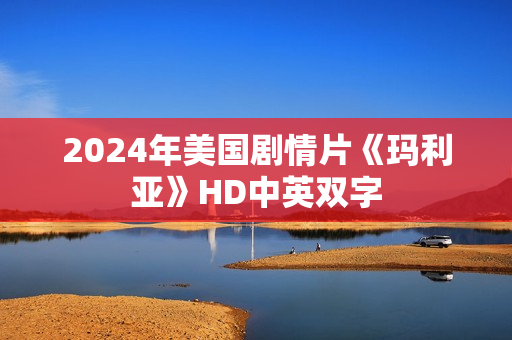 2024年美国剧情片《玛利亚》HD中英双字 2024年美国剧情片《玛利亚》HD中英双字