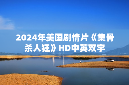 2024年美国剧情片《集骨杀人狂》HD中英双字