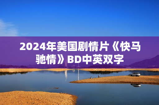 2024年美国剧情片《快马驰情》BD中英双字