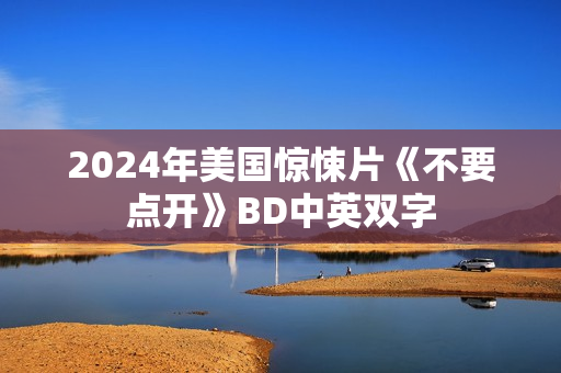 2024年美国惊悚片《不要点开》BD中英双字