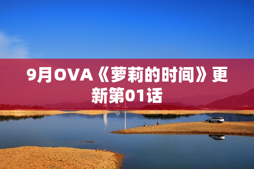9月OVA《萝莉的时间》更新第01话