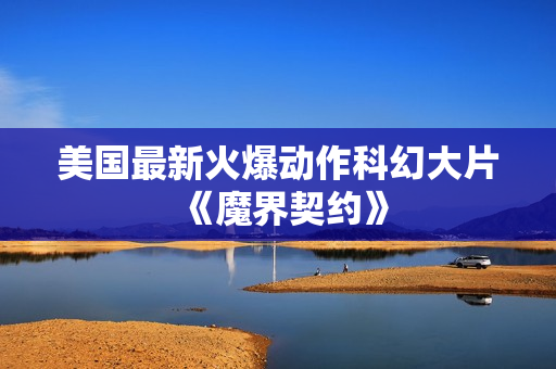 美国最新火爆动作科幻大片《魔界契约》