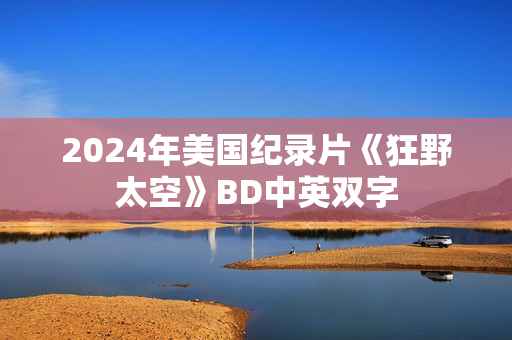 2024年美国纪录片《狂野太空》BD中英双字