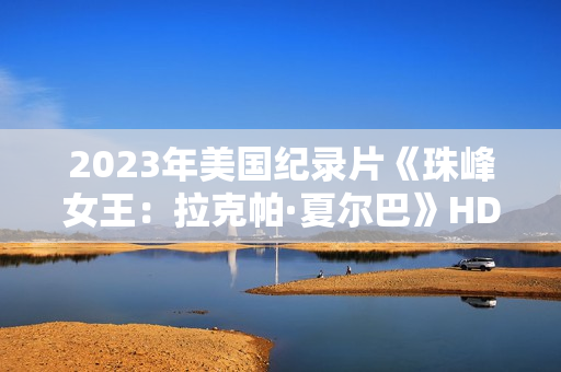 2023年美国纪录片《珠峰女王：拉克帕·夏尔巴》HD中英双字