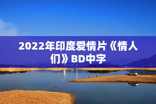2022年印度爱情片《情人们》BD中字
