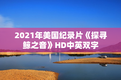 2021年美国纪录片《探寻鲸之音》HD中英双字
