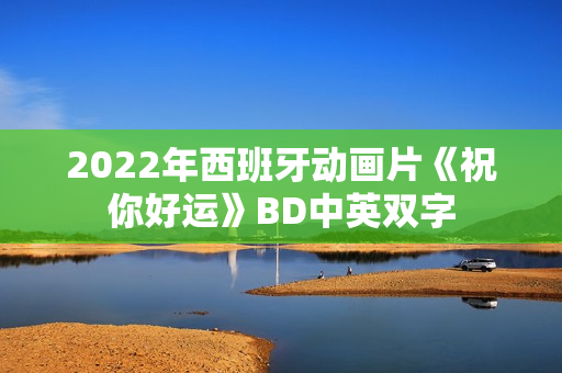 2022年西班牙动画片《祝你好运》BD中英双字
