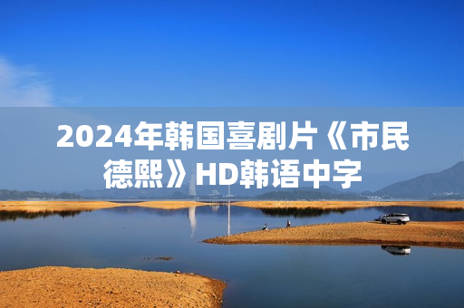 2024年韩国喜剧片《市民德熙》HD韩语中字