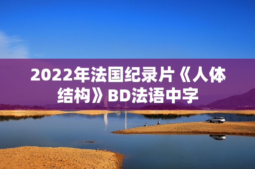 2022年法国纪录片《人体结构》BD法语中字