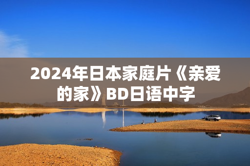 2024年日本家庭片《亲爱的家》BD日语中字