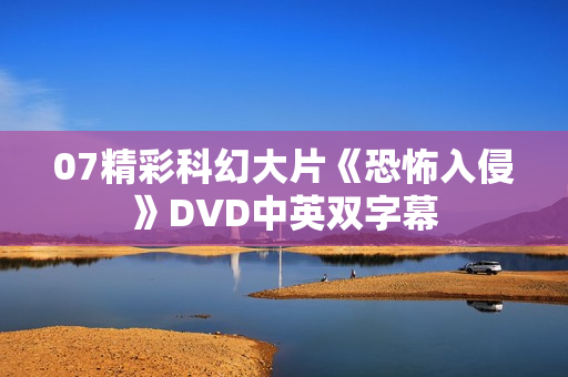 07精彩科幻大片《恐怖入侵》DVD中英双字幕