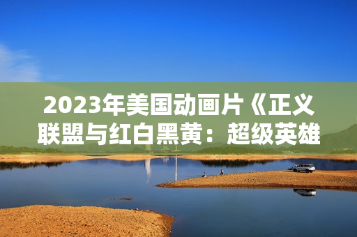 2023年美国动画片《正义联盟与红白黑黄：超级英雄和猎人（上）》BD中英双字