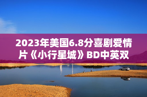 2023年美国6.8分喜剧爱情片《小行星城》BD中英双字