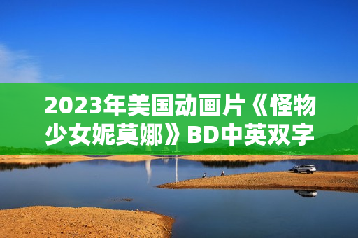 2023年美国动画片《怪物少女妮莫娜》BD中英双字