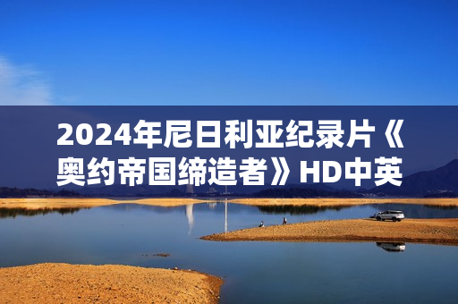 2024年尼日利亚纪录片《奥约帝国缔造者》HD中英双字