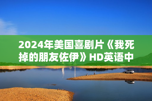 2024年美国喜剧片《我死掉的朋友佐伊》HD英语中字