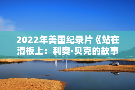 2022年美国纪录片《站在滑板上：利奥·贝克的故事》BD英语中字