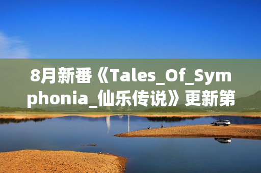 8月新番《Tales_Of_Symphonia_仙乐传说》更新第02话+特典+漫画
