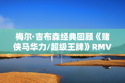 梅尔·吉布森经典回顾《赌侠马华力/超级王牌》RMVB.1024x576.中英双字