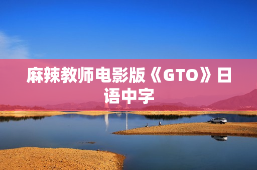 麻辣教师电影版《GTO》日语中字