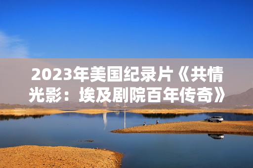 2023年美国纪录片《共情光影：埃及剧院百年传奇》BD英语中字