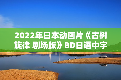 2022年日本动画片《古树旋律 剧场版》BD日语中字