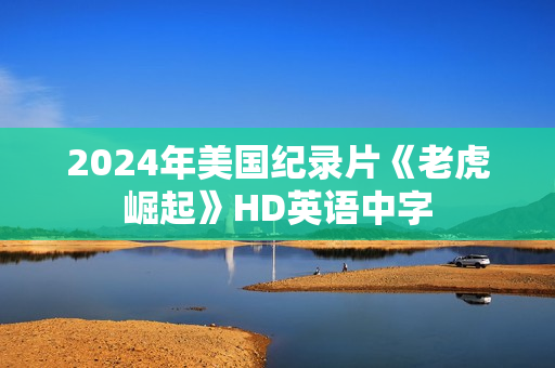 2024年美国纪录片《老虎崛起》HD英语中字