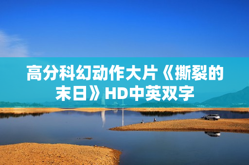 高分科幻动作大片《撕裂的末日》HD中英双字
