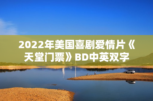 2022年美国喜剧爱情片《天堂门票》BD中英双字