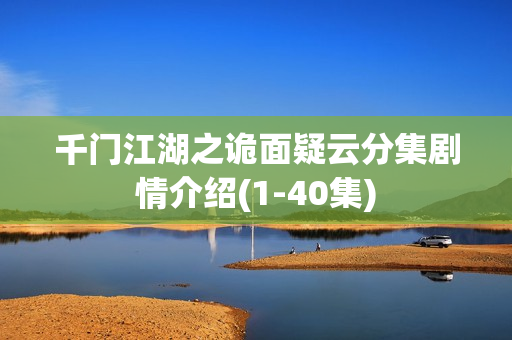 千门江湖之诡面疑云分集剧情介绍(1-40集)